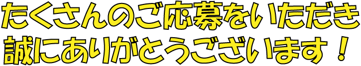 たくさんのご応募をいただきありがとうございます